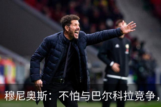 穆尼奥斯：不怕与巴尔科拉竞争，利物浦这种球队遍地世界级球员